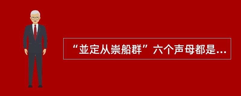 “並定从崇船群”六个声母都是全浊声母，在普通话里，“並定”两个字的声母不送气，“