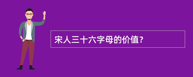 宋人三十六字母的价值？