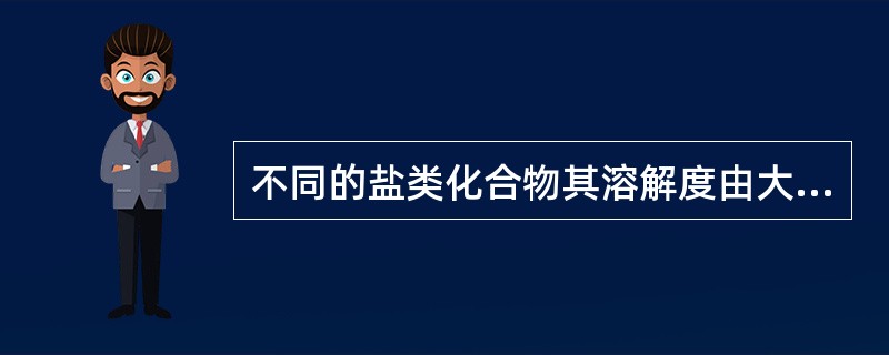 不同的盐类化合物其溶解度由大到小的顺序是氯化物＞硫酸盐＞碳酸盐＞硼酸盐。（）