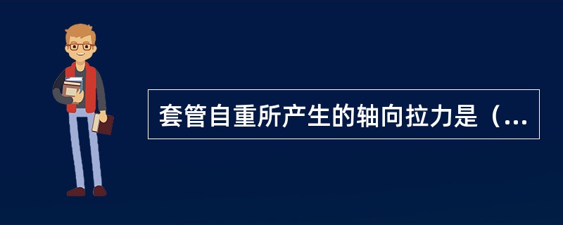 套管自重所产生的轴向拉力是（）。