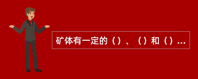 矿体有一定的（）、（）和（），它是地壳中的一种地质体，是直接开采的对象。其中，在