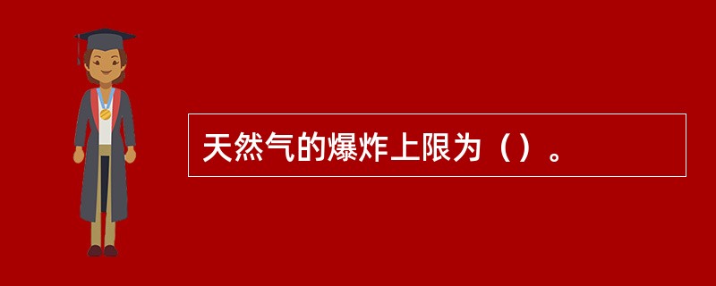 天然气的爆炸上限为（）。