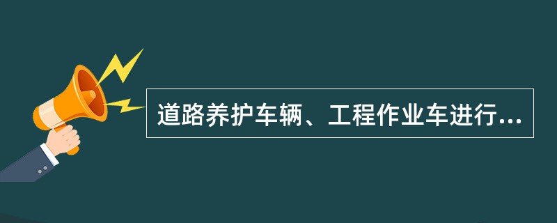 道路养护车辆、工程作业车进行作业时，在不影响过往车辆通行的前提下，其行驶路线和方