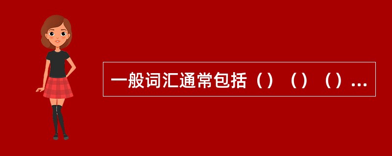 一般词汇通常包括（）（）（）（）以及部分带有地域色彩的（）等。