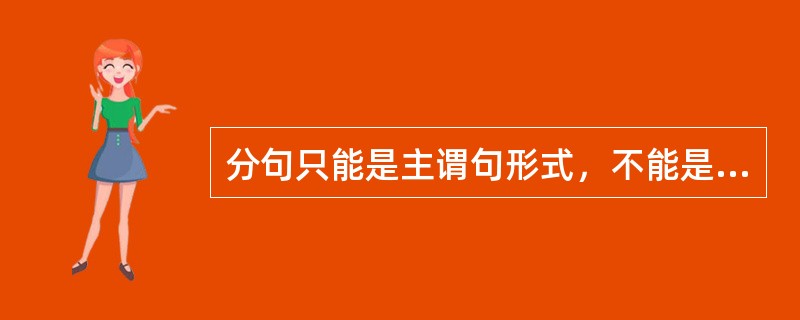 分句只能是主谓句形式，不能是非主谓句形式。