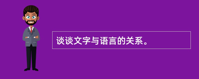 谈谈文字与语言的关系。