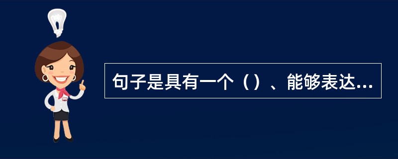 句子是具有一个（）、能够表达一个相对完整的意思的语言单位。