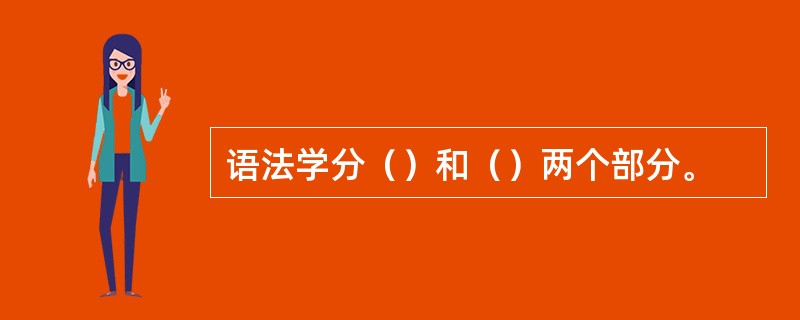 语法学分（）和（）两个部分。