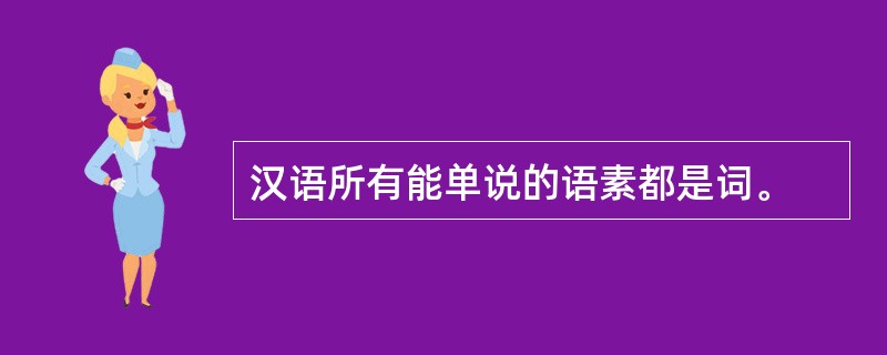 汉语所有能单说的语素都是词。