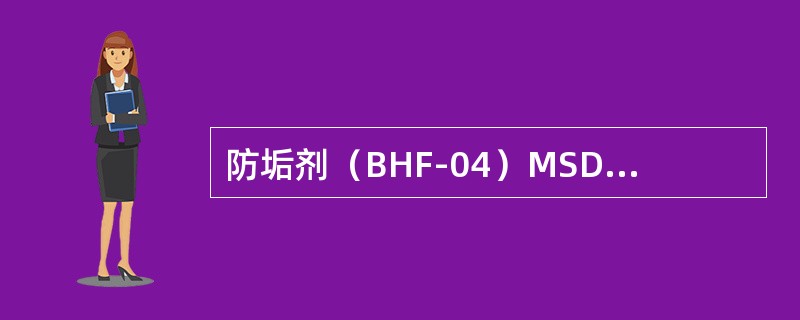 防垢剂（BHF-04）MSDS中下面说法不正确的是（）。