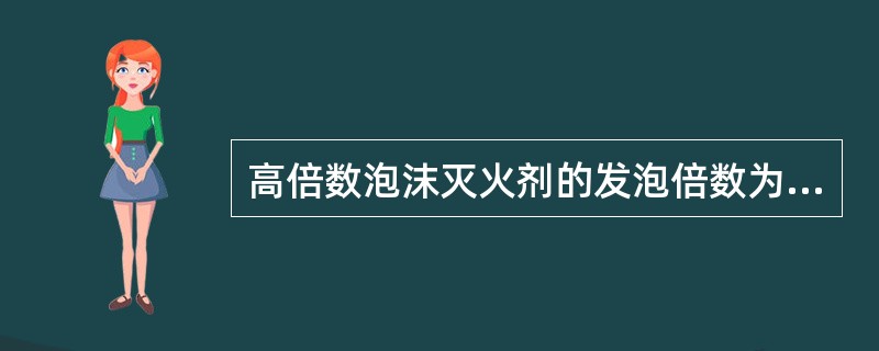 高倍数泡沫灭火剂的发泡倍数为（）倍。