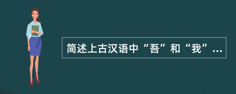 简述上古汉语中“吾”和“我”的区别。