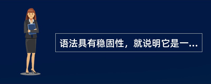 语法具有稳固性，就说明它是一成不变的。