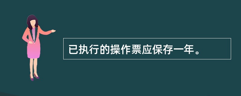 已执行的操作票应保存一年。