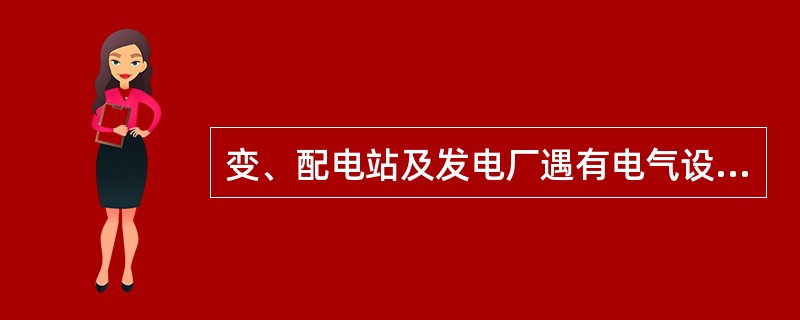 变、配电站及发电厂遇有电气设备着火时，应立即进行救火。