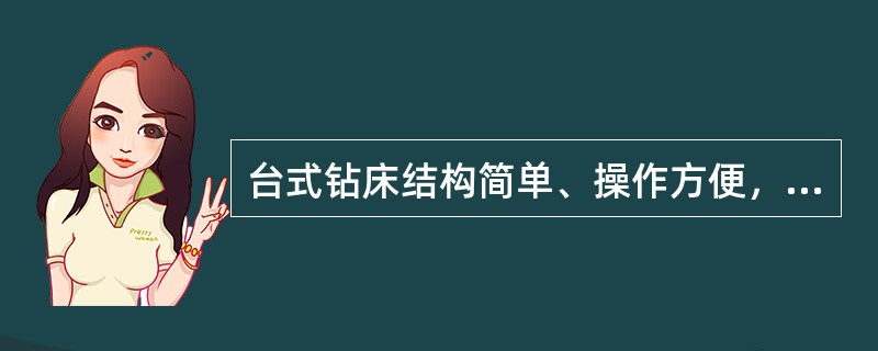 台式钻床结构简单、操作方便，常用于小型工件钻、扩直径（）mm以下的孔。