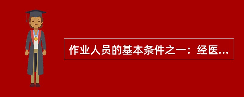 作业人员的基本条件之一：经医师鉴定，无慢性疾病。