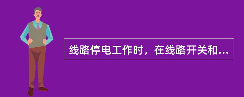 线路停电工作时，在线路开关和刀闸操作把手上均应悬挂“禁止合闸，线路有人工作！”的