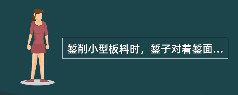 錾削小型板料时，錾子对着錾面约（）錾削。