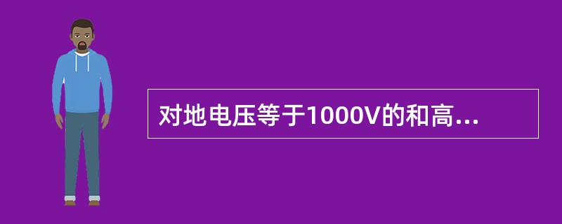 对地电压等于1000V的和高于1000V的电气设备，都是高压电气设备。