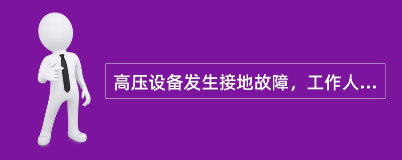 高压设备发生接地故障，工作人员接触故障设备进行检查时，应（）