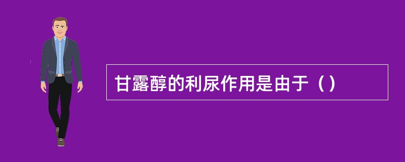 甘露醇的利尿作用是由于（）