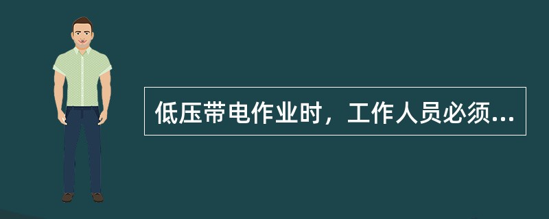 低压带电作业时，工作人员必须穿绝缘鞋和（）工作服。