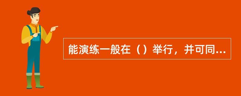 能演练一般在（）举行，并可同时开展现场演练。