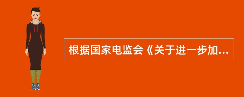 根据国家电监会《关于进一步加强电力建设安全生产工作的意见》文件精神，建立健全电力