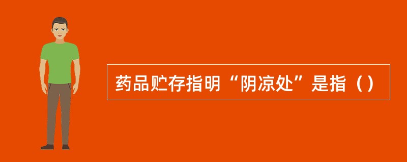药品贮存指明“阴凉处”是指（）