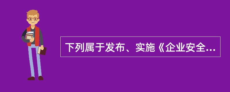 下列属于发布、实施《企业安全生产标准化基本规范》（AQ/T9006—2010）目