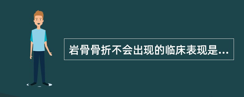 岩骨骨折不会出现的临床表现是（）