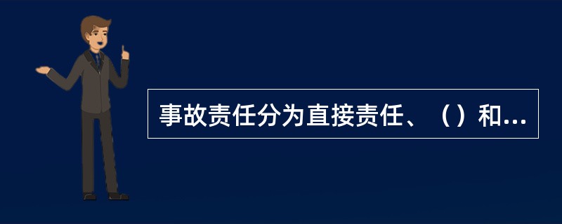 事故责任分为直接责任、（）和领导责任。