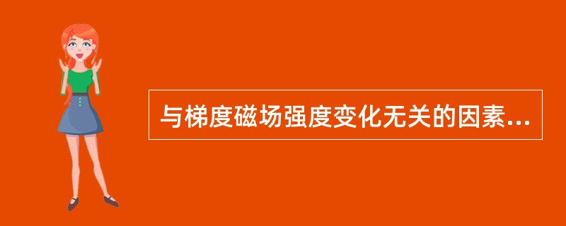 与梯度磁场强度变化无关的因素有（）。