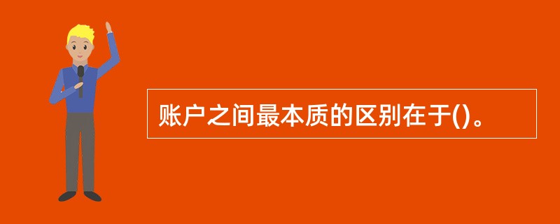 账户之间最本质的区别在于()。