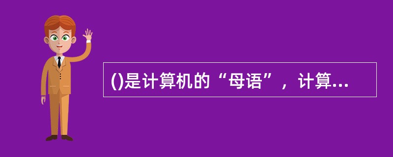 ()是计算机的“母语”，计算机一看就懂。