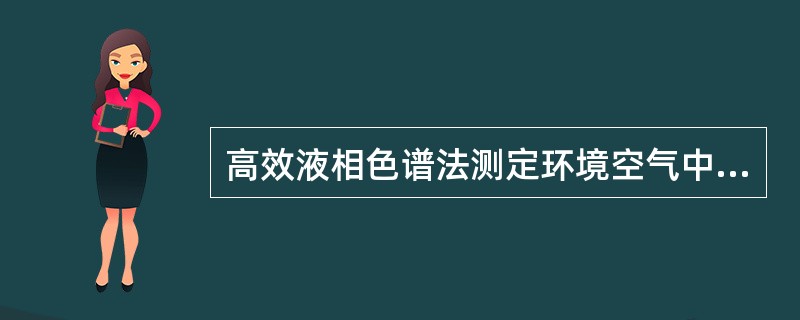 高效液相色谱法测定环境空气中醛和酮化合物时，用含有（）的固体吸附剂吸附空气中的醛