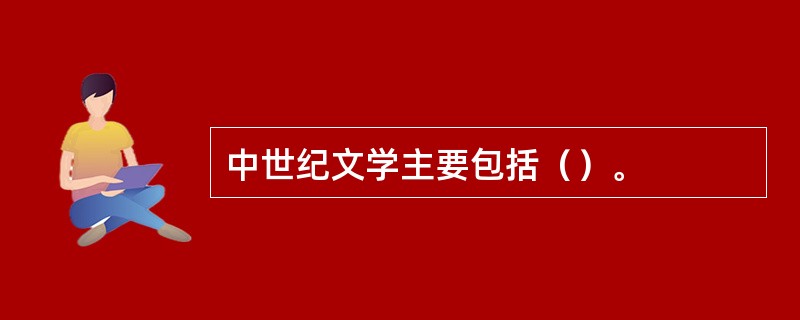 中世纪文学主要包括（）。