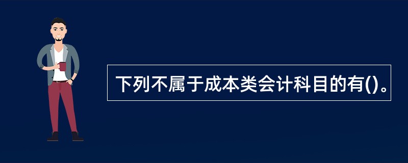 下列不属于成本类会计科目的有()。