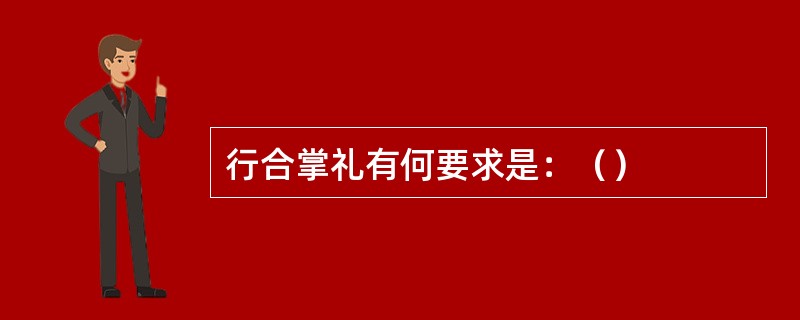 行合掌礼有何要求是：（）