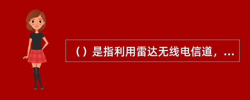 （）是指利用雷达无线电信道，把控制导弹飞行的指令从导弹以外的控制站发送到导弹上，