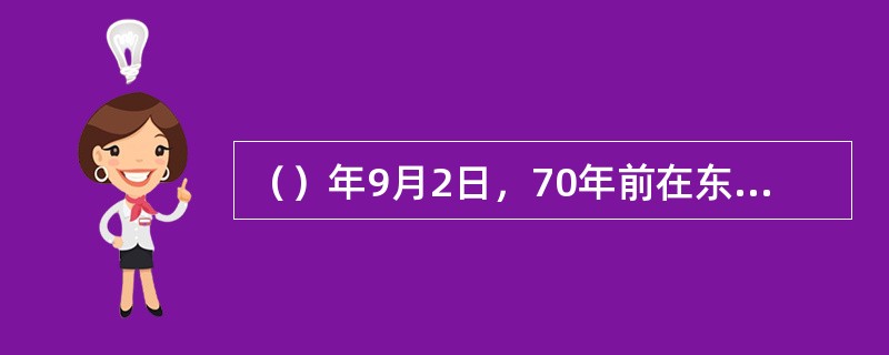 （）年9月2日，70年前在东京湾“密苏里”号战列舰，日本签署投降书。为这一刻，中