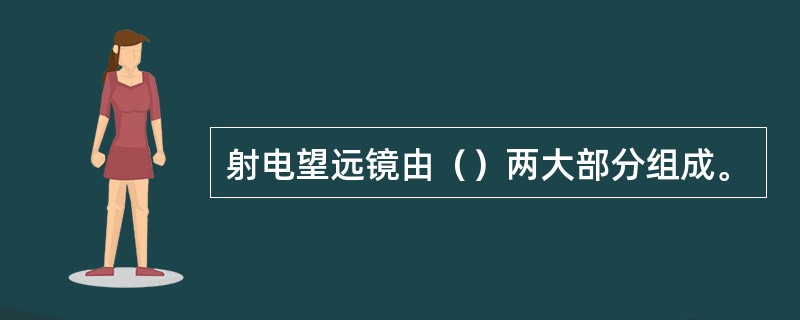 射电望远镜由（）两大部分组成。