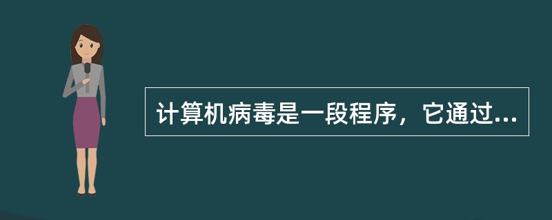 计算机病毒是一段程序，它通过修改其他程序把自己的拷贝嵌入而实现对其他程序的传染，