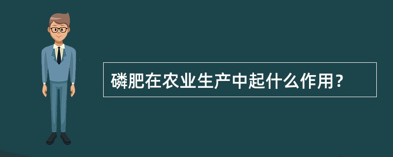 磷肥在农业生产中起什么作用？
