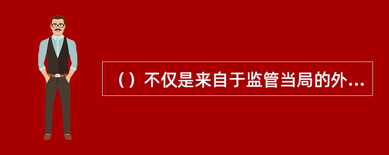 （）不仅是来自于监管当局的外部要求，更是商业银行自身谋求发展的内在必要条件。