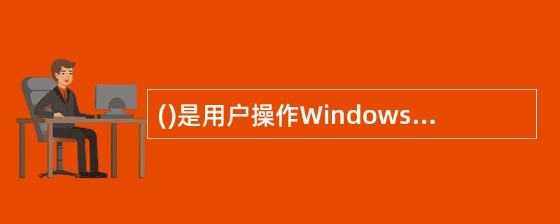 ()是用户操作Windows2000的基本对象。