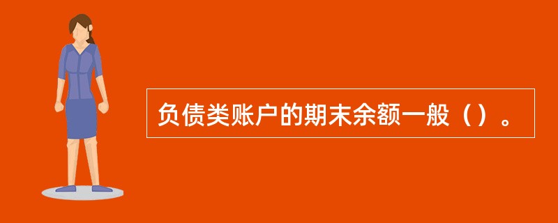 负债类账户的期末余额一般（）。