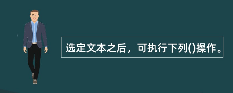 选定文本之后，可执行下列()操作。