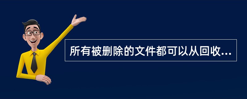 所有被删除的文件都可以从回收站中恢复。()